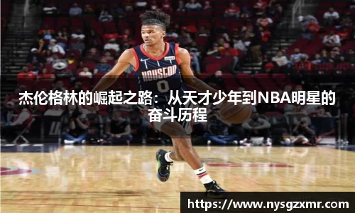 杰伦格林的崛起之路：从天才少年到NBA明星的奋斗历程